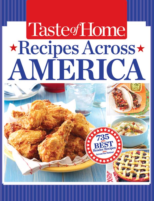 Taste Of Home Recipes Across America 735 Of The Best Recipes From Across The Nation Taste Of Home