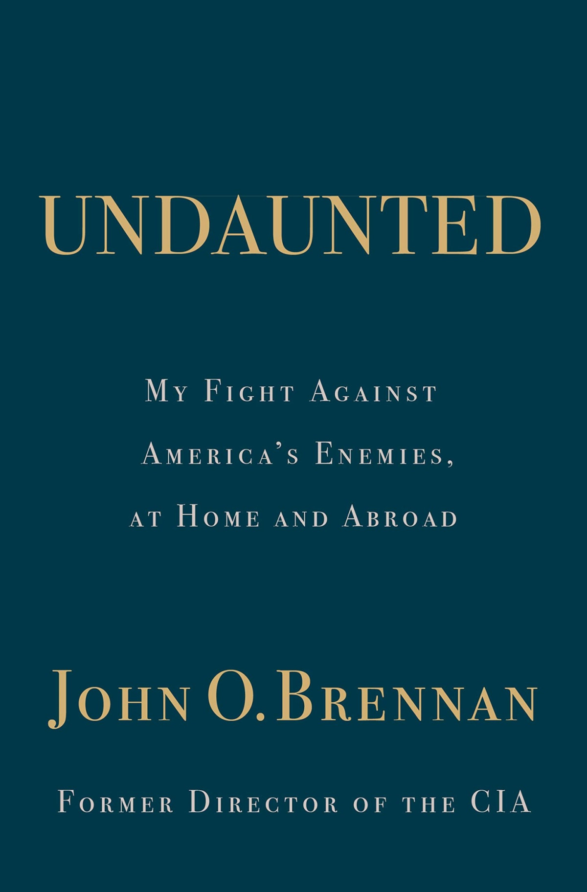 Undaunted My Fight Against Americas Enemies At Home And Abroad John O Brennan