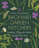 Backyard Garden Witchery Creating Magickal Space Outside Your Door Laurel Woodward