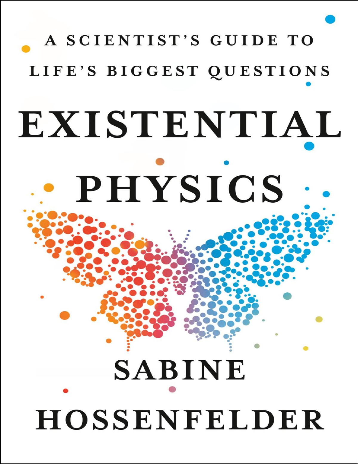 Existential Physics A Scientists Guide To Lifes Biggest Questions Sabine Hossenfelder
