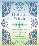 The Holistic Witch Connecting With Your Personal Power For Magickal Selfcare Leanna Greenaway Shawn Robbins