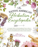 The Native American Herbalism Encyclopedia A Complete Medical Herbs Handbook Discover How To Find And Grow Forgotten Herbs And The Secrets Of Native American Herbal Remedies To Heal Common Ailments American Herbal Academy