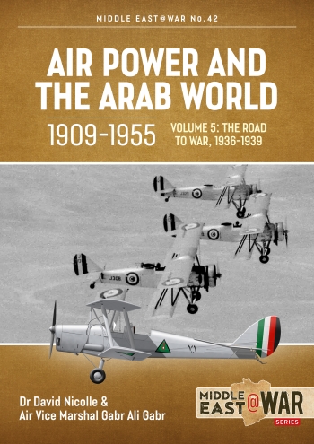 Air Power And The Arab World 19091955 V5 The Road To War 19361939 1st Edition David Nicolle