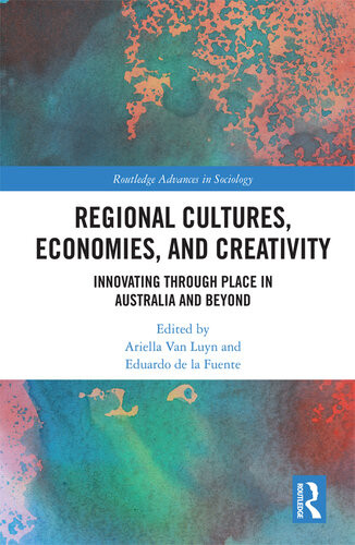 Regional Cultures Economies And Creativity Innovating Through Place In Australia And Beyond Eduardo De La Fuente Editor Ariella Van Luyn Editor