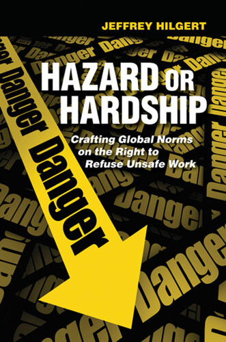 Hazard Or Hardship Crafting Global Norms On The Right To Refuse Unsafe Work Jeffrey Hilgert