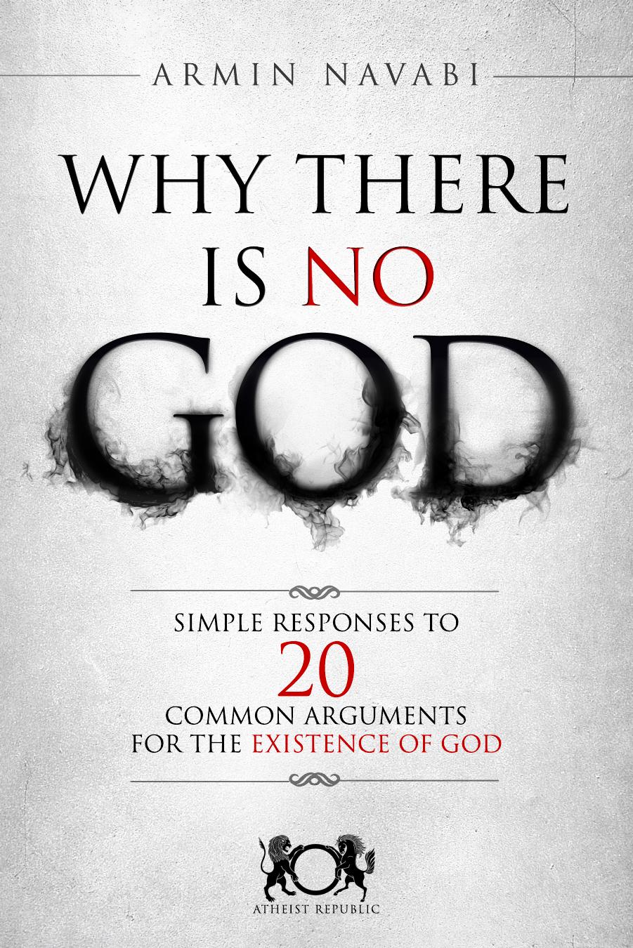 Why There Is No God Simple Responses To 20 Common Arguments For The Existence Of God Armin Navabi