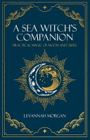 A Sea Witchs Companion Practical Magic Of Moon And Tides Levannah Morgan