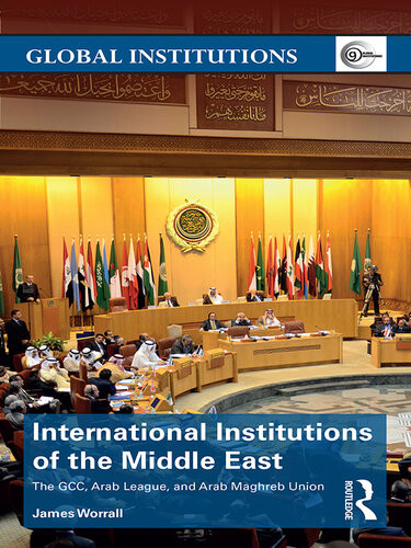 International Institutions Of The Middle East The Gcc Arab League And Arab Maghreb Union James Worrall