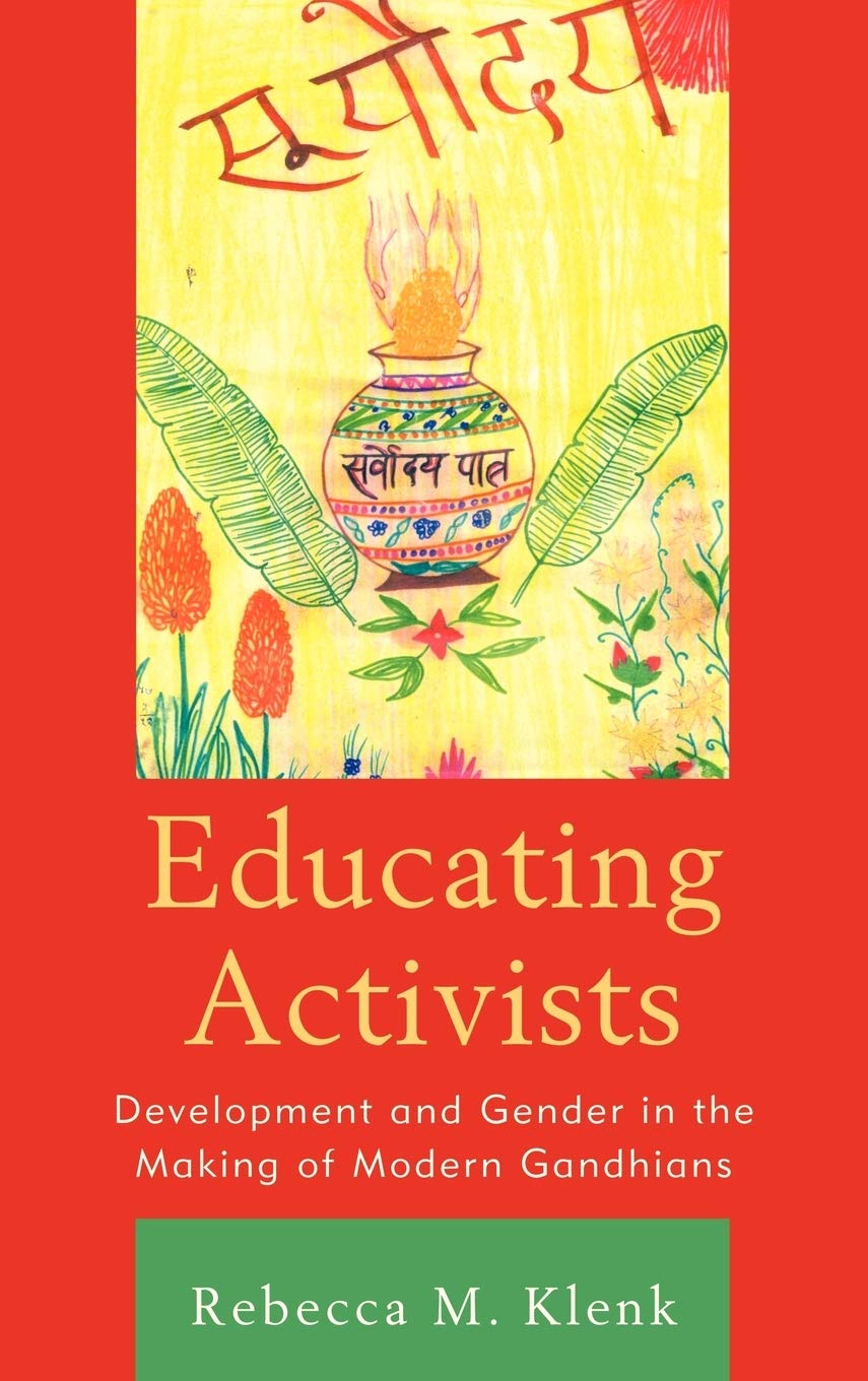 Educating Activists Development And Gender In The Making Of Modern Gandhians Rebecca Klenk