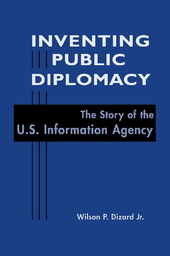 Inventing Public Diplomacy The Story Of The Us Information Agency Wilson P Dizard Jr