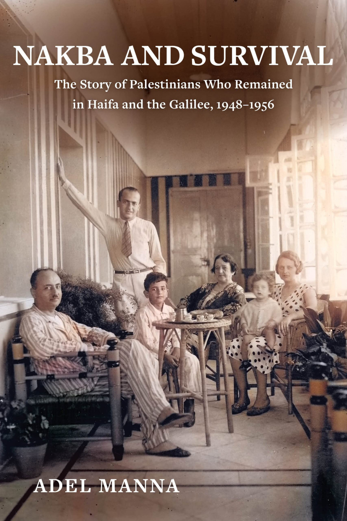 Nakba And Survival The Story Of Palestinians Who Remained In Haifa And The Galilee 19481956 Adel Manna