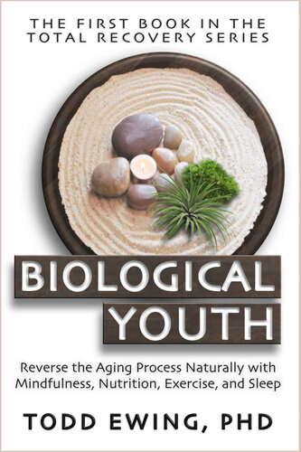 Biological Youth Reverse The Aging Process Naturally With Mindfulness Nutrition Exercise And Sleep Total Recovery Book 1 Ewing Phd