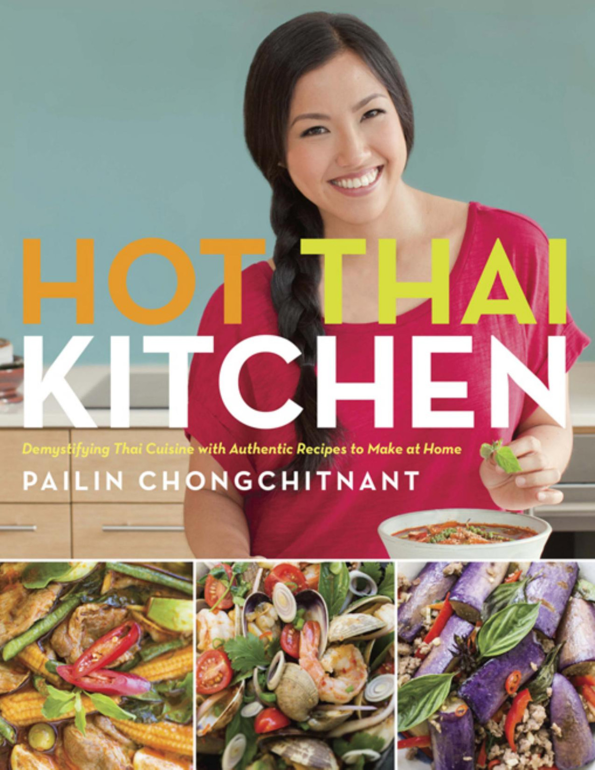 Hot Thai Kitchen Demystifying Thai Cuisine With Authentic Recipes To Make At Home A Cookbook Pailin Chongchitnant