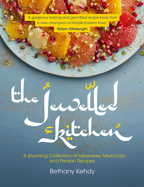 Jewelled Kitchen A Stunning Collection Of Lebanese Moroccan And Persian Recipes Bethany Kehdy