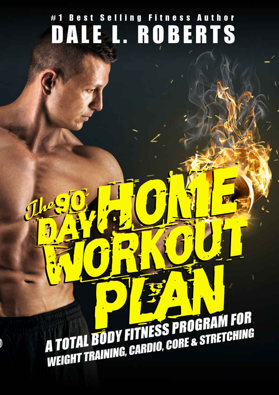 The 90day Home Workout Plan A Total Body Fitness Program For Weight Training Cardio Core Stretching Dale L Roberts