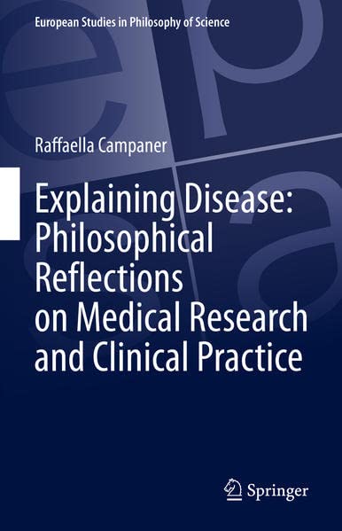 Explaining Disease Philosophical Reflections On Medical Research And Clinical Practice Raffaella Campaner