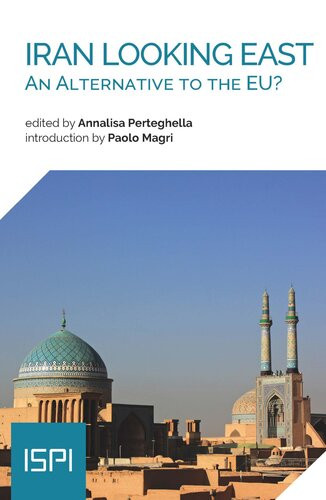 Iran Looking East An Alternative To The Eu Annalisa Perteghella