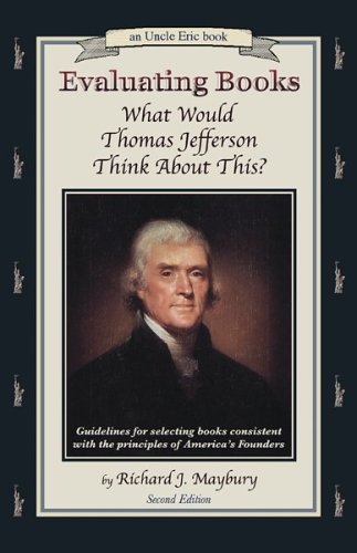 Evaluating Books What Would Thomas Jefferson Think About This Guidelines For Selecting Books Consistent With The Principles Of Americas Founders An Uncle Eric Book 2nd Edition Richard J Maybury Uncle Eric