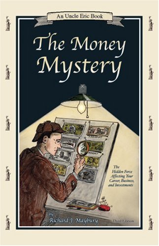 The Money Mystery The Hidden Force Affecting Your Career Business And Investments An Uncle Eric Book 3rd Edition Richard J Maybury Uncle Eric