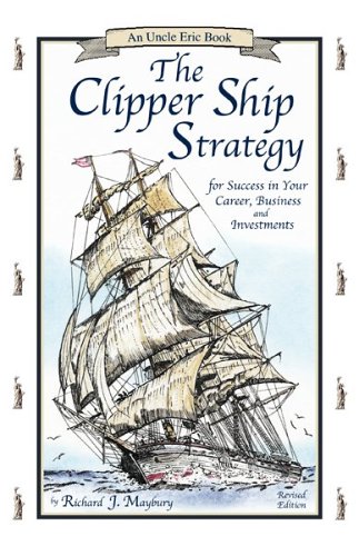 The Clipper Ship Strategy For Success In Your Career Business And Investments An Uncle Eric Book Revised Richard J Maybury