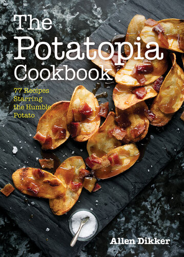 The Potatopia Cookbook 77 Recipes Starring The Humble Potato Allen Dikker