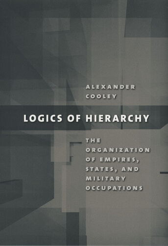 Logics Of Hierarchy The Organization Of Empires States And Military Occupations Alexander Cooley