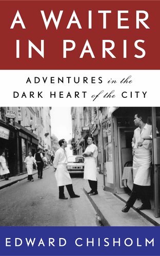 A Waiter In Paris Adventures In The Dark Heart Of The City Edward Chisholm