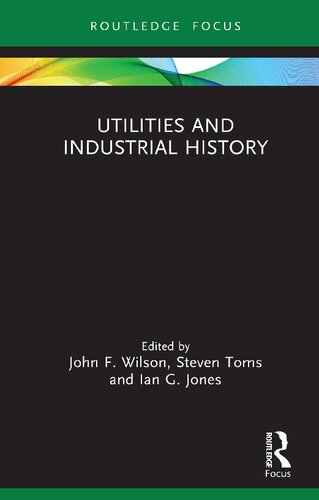 Utilities And Industrial History John F Wilson Steven Toms Ian G Jones