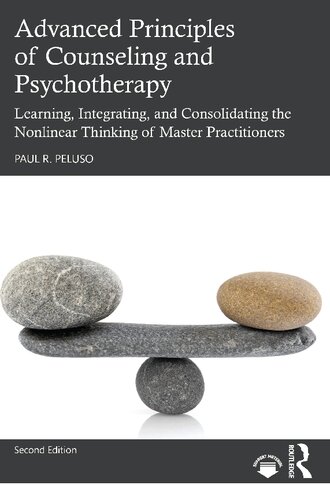 Advanced Principles Of Counseling And Psychotherapy Learning Integrating And Consolidating The Nonlinear Thinking Of Master Practitioners 2nd Edition Paul R Peluso