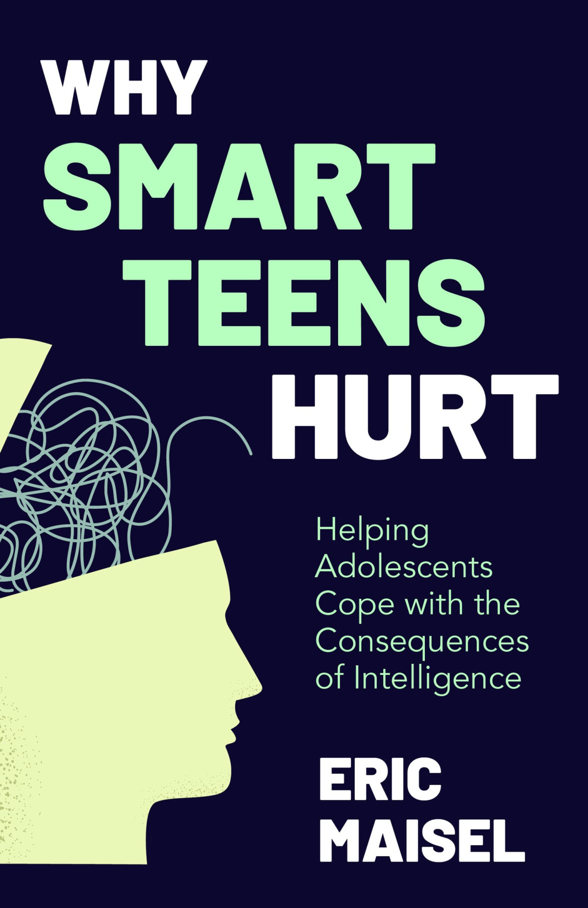Why Smart Teens Hurt Helping Adolescents Cope With The Consequences Of Intelligence Eric Maisel