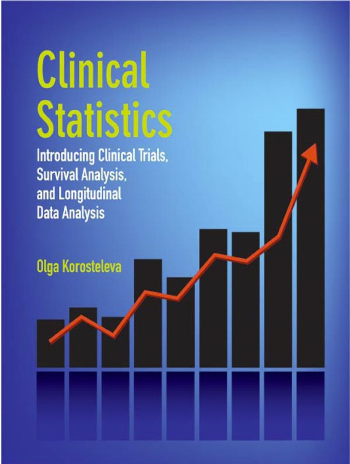 Clinical Statistics Introducing Clinical Trials Survival Analysis And Longitudinal Data Analysis 1st Edition Olga Korosteleva