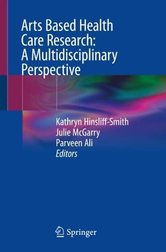 Arts Based Health Care Research A Multidisciplinary Perspective Kathryn Hinsliffsmith