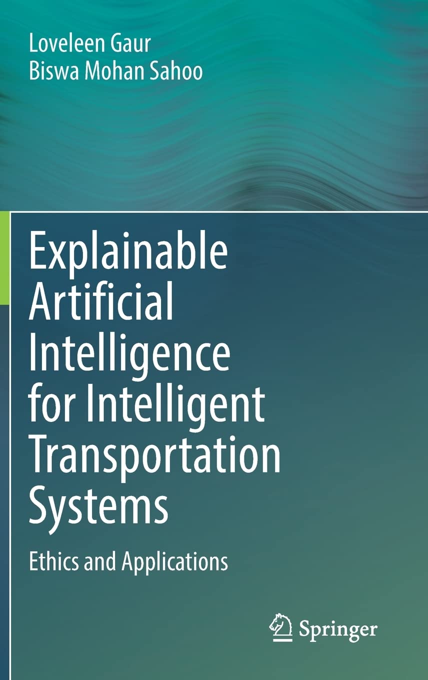 Explainable Artificial Intelligence For Intelligent Transportation Systems Ethics And Applications Loveleen Gaur