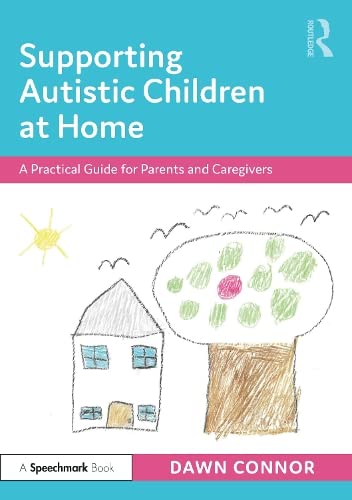 Supporting Autistic Children At Home A Practical Guide For Parents And Caregivers Dawn Connor