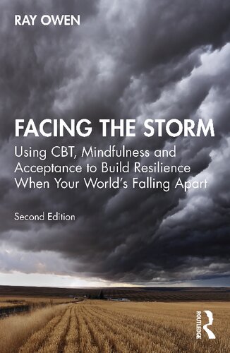 Facing The Storm Using Cbt Mindfulness And Acceptance To Build Resilience When Your Worlds Falling Apart 2nd Edition Ray Owen