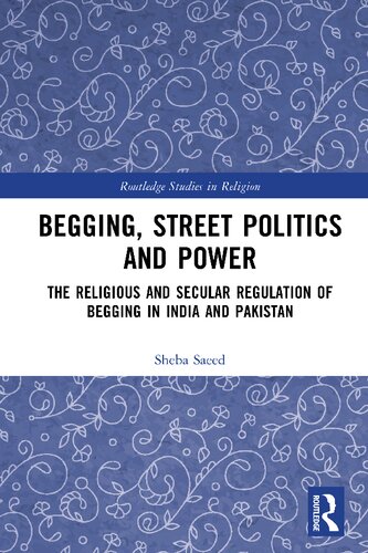 Begging Street Politics And Power The Religious And Secular Regulation Of Begging In India And Pakistan Sheba Saeed