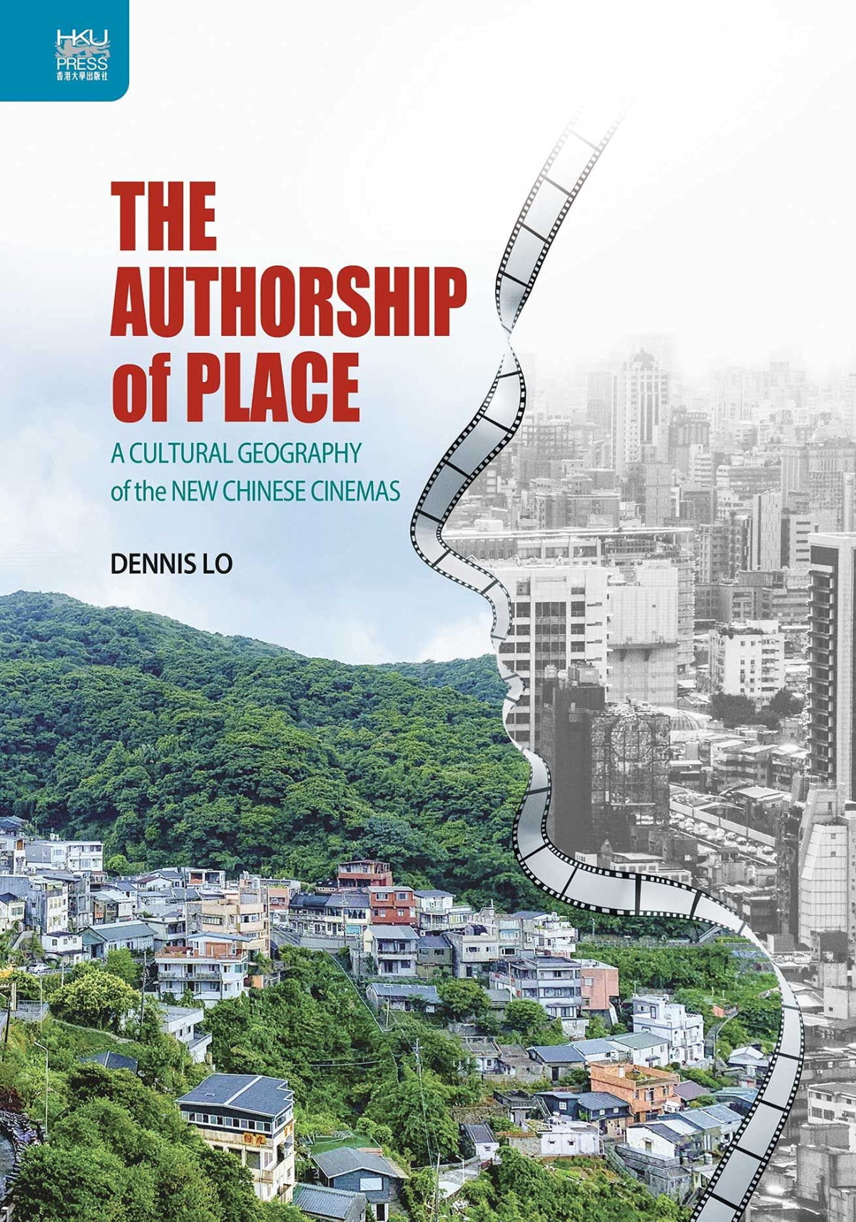 The Authorship Of Place A Cultural Geography Of The New Chinese Cinemas Dennis Lo