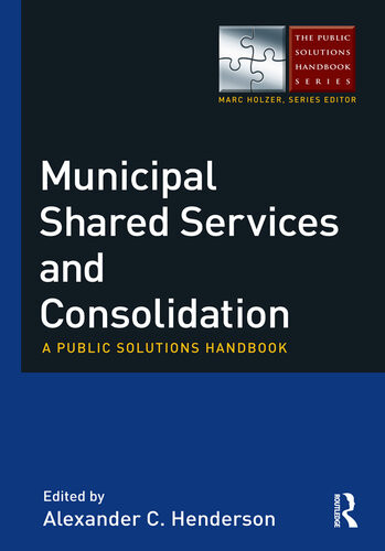 Municipal Shared Services And Consolidation A Public Solutions Handbook Alexander C Henderson