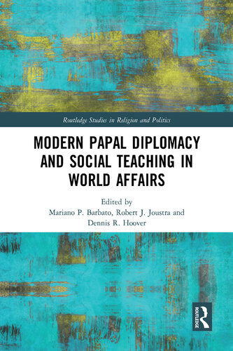 Modern Papal Diplomacy And Social Teaching In World Affairs Mariano P Barbato Robert J Joustra Dennis R Hoover