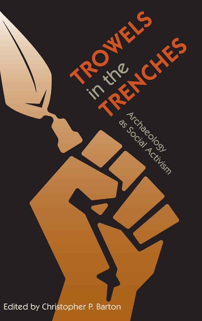 Trowels In The Trenches Archaeology As Social Activism Christopher P Barton