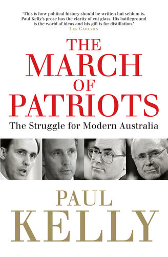 The March Of Patriots The Struggle For Modern Australia Paul Kelly