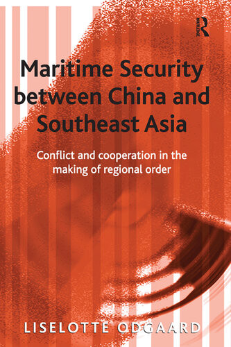 Maritime Security Between China And Southeast Asia Conflict And Cooperation In The Making Of Regional Order Liselotte Odgaard