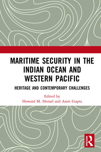 Maritime Security In The Indian Ocean And Western Pacific Heritage And Contemporary Challenges Howard M Hensel Amit Gupta