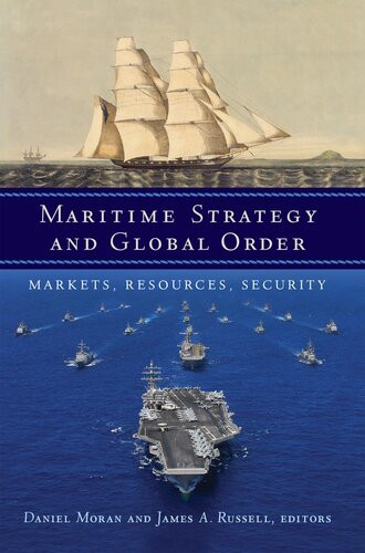 Maritime Strategy And Global Order Markets Resources Security Daniel Moran James A Russell