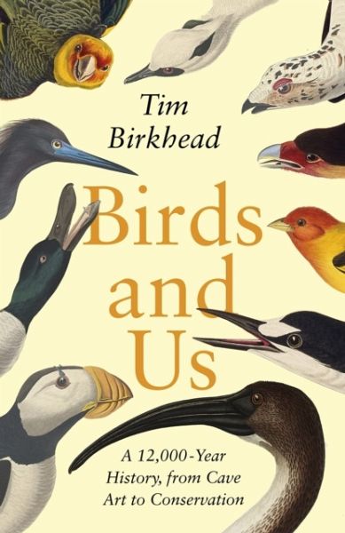Birds And Us A 12000year History From Cave Art To Conservation Tim Birkhead