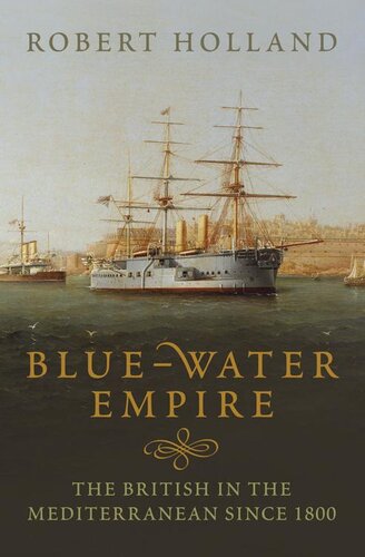 Bluewater Empire The British In The Mediterranean Since 1800 Robert Holland