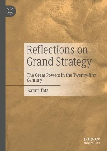 Reflections On Grand Strategy The Great Powers In The Twentyfirst Century Samir Tata