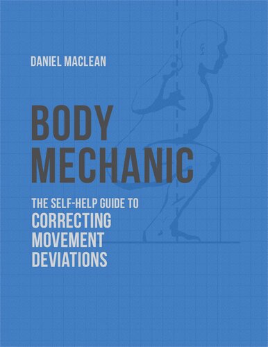 Body Mechanic A Selfhelp Guide To Correcting Movement Deviations 1st Edition Daniel Maclean Author