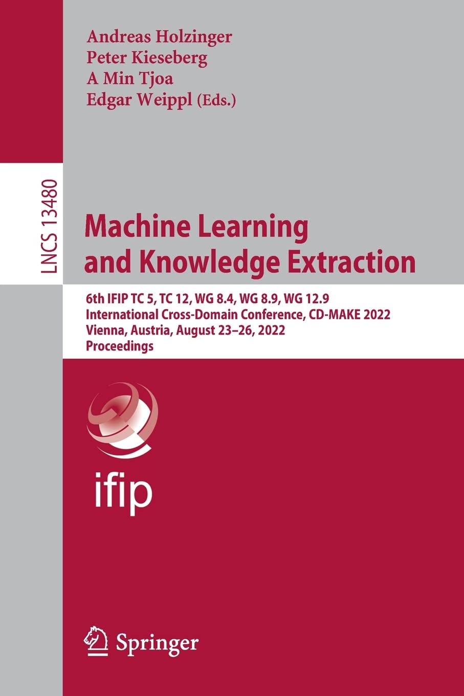 Machine Learning And Knowledge Extraction 6th Ifip Tc 5 Tc 12 Wg 84 Wg 89 Wg 129 International Crossdomain Conference Cdmake 2022 Vienna Lecture Notes In Computer Science 13480 1st Ed 2022 Andreas Holzinger Editor