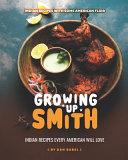 Growing Up Smith Indian Recipes Every American Will Love Indian Recipes With Some American Flair 1st Edition Dan Babel